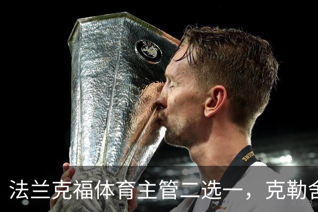 法兰克福体育主管二选一，克勒舍五年任期后谁接手