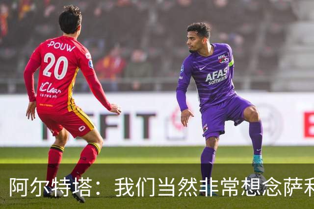 阿尔特塔：我们当然非常想念萨利巴，球队需要每一名球员